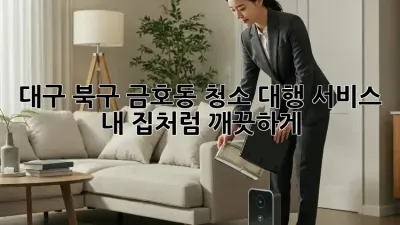 대구 북구 금호동 청소 대행 서비스: 내 집처럼 깨끗하게!